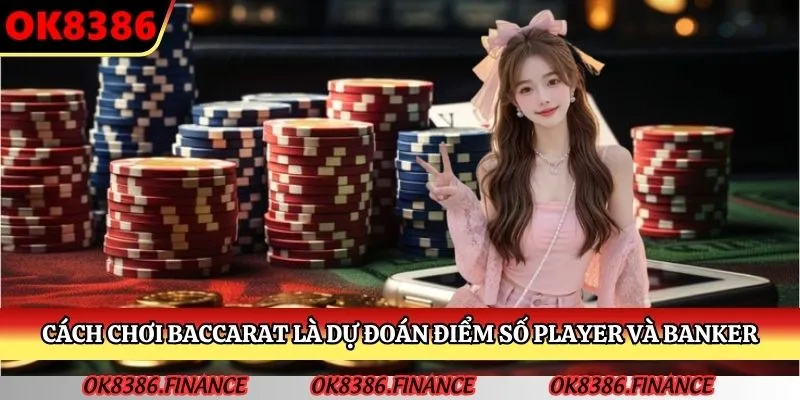 Cách chơi Baccarat là dự đoán điểm số Player và Banker