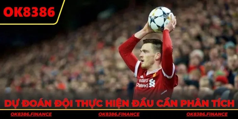Dự đoán đội thực hiện đầu tiên cần phân tích kỹ lưỡng